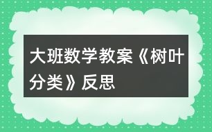 大班数学教案《树叶分类》反思