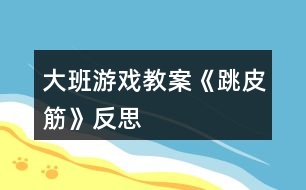 大班游戏教案《跳皮筋》反思